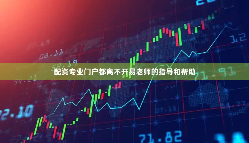 配资专业门户都离不开易老师的指导和帮助