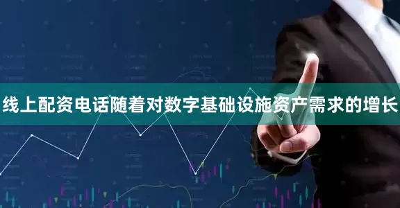 线上配资电话随着对数字基础设施资产需求的增长