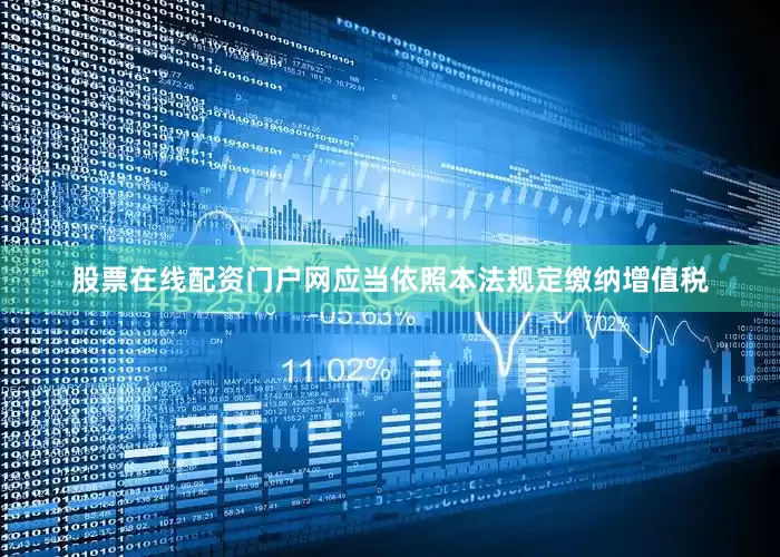 股票在线配资门户网应当依照本法规定缴纳增值税