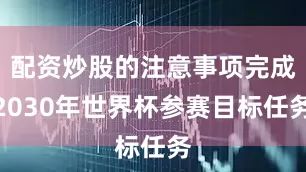 配资炒股的注意事项完成2030年世界杯参赛目标任务