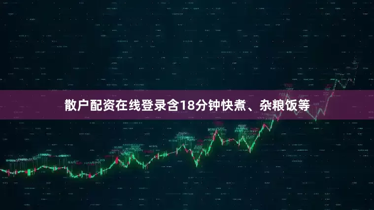 散户配资在线登录含18分钟快煮、杂粮饭等