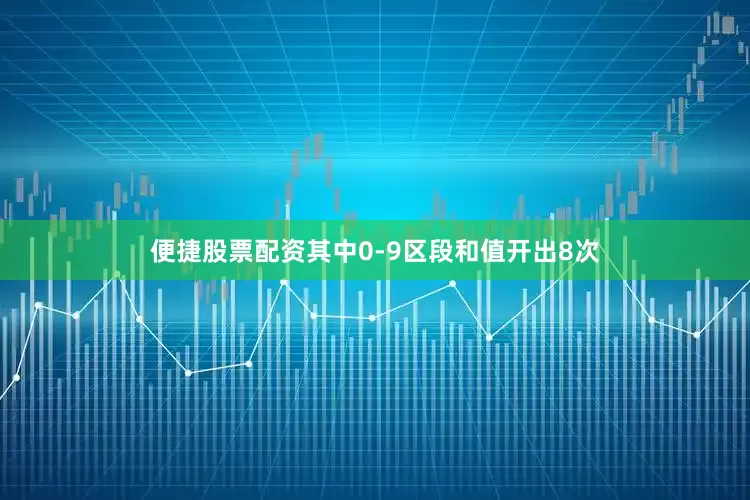 便捷股票配资其中0-9区段和值开出8次